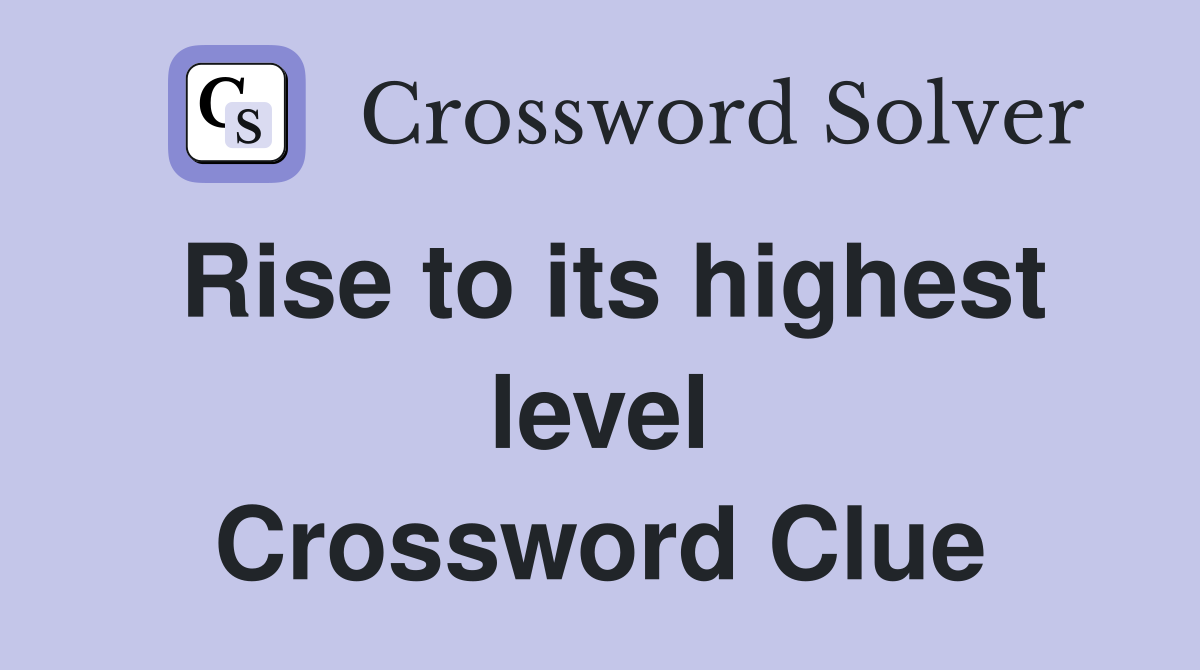 Rise to its highest level Crossword Clue