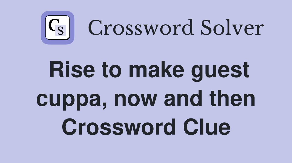 Rise to make guest cuppa, now and then Crossword Clue