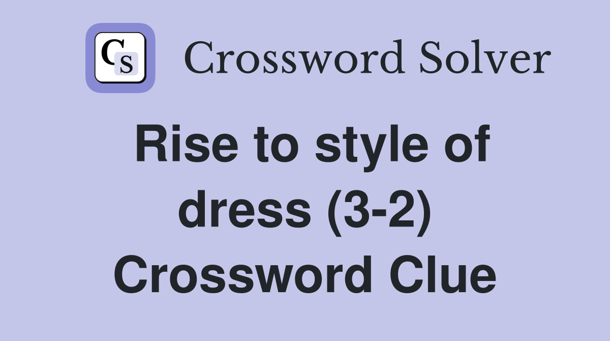 Rise to style of dress (3-2) Crossword Clue