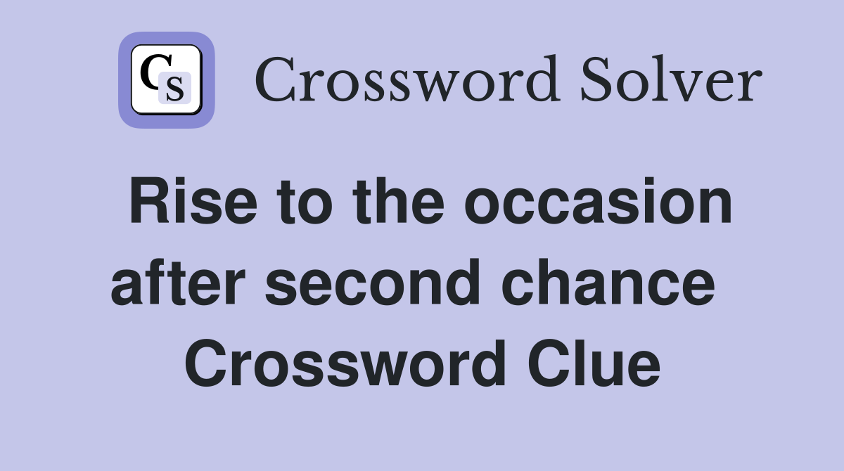 Rise to the occasion after second chance  Crossword Clue