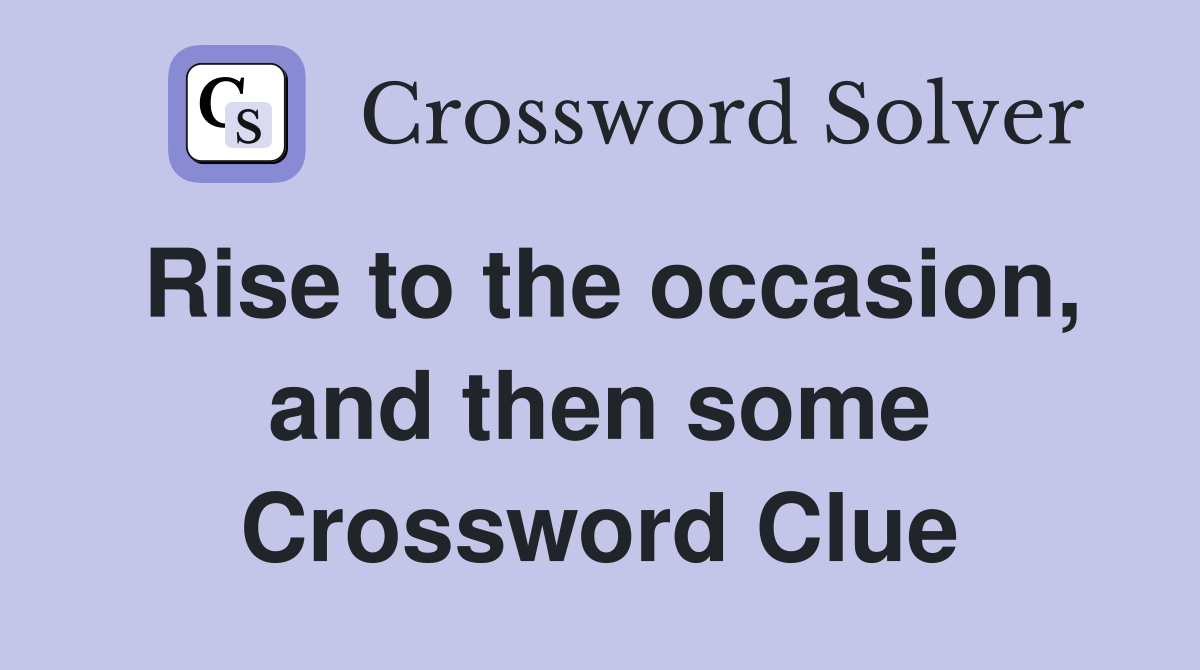 Rise to the occasion, and then some Crossword Clue