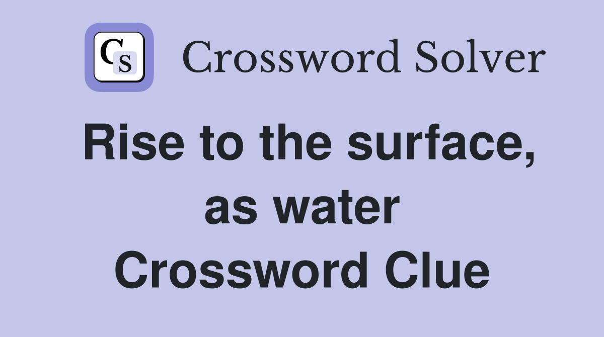 Rise to the surface, as water Crossword Clue