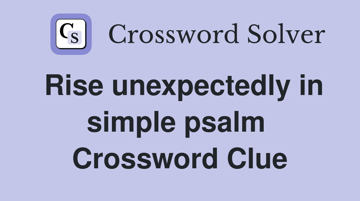 Rise unexpectedly in simple psalm  Crossword Clue