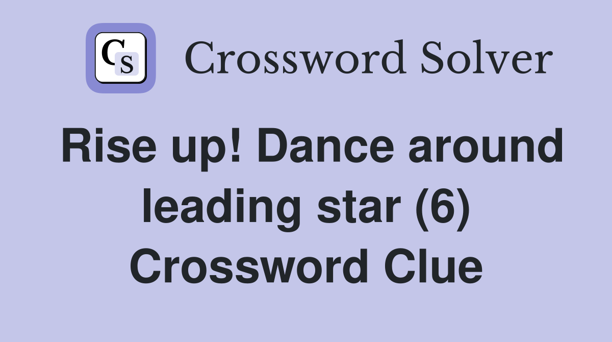Rise up! Dance around leading star (6) Crossword Clue