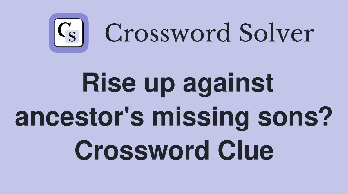 Rise up against ancestor's missing sons? Crossword Clue