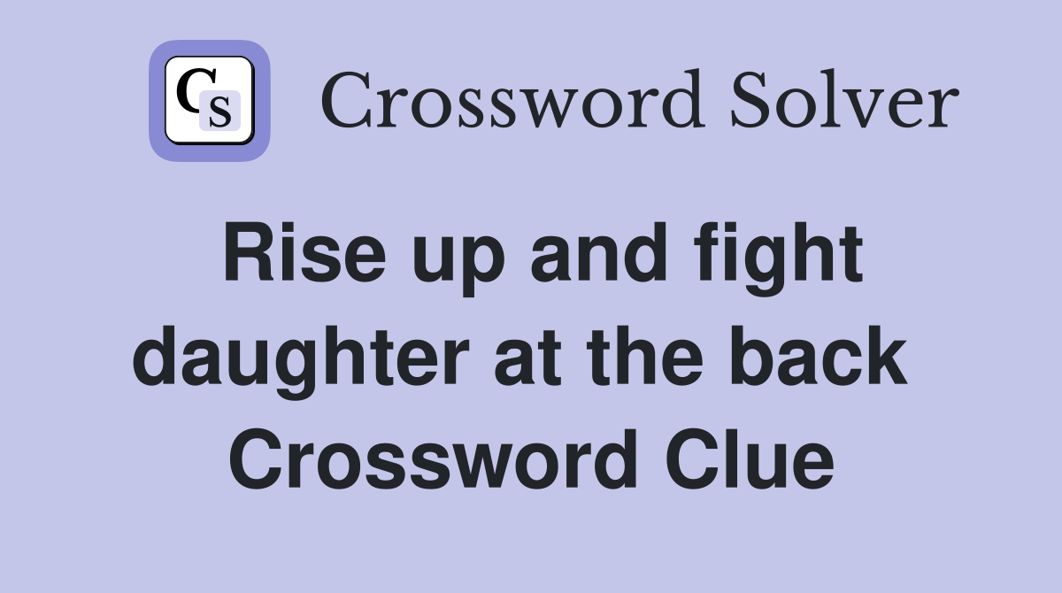 Rise up and fight daughter at the back  Crossword Clue