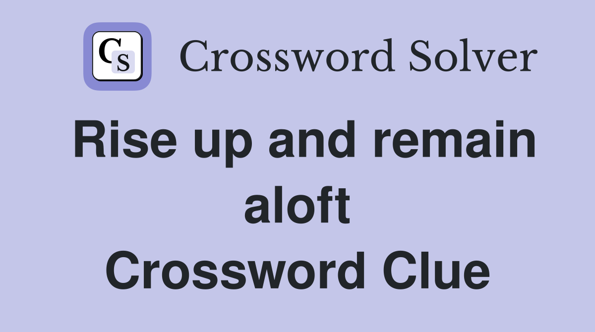 Rise up and remain aloft Crossword Clue