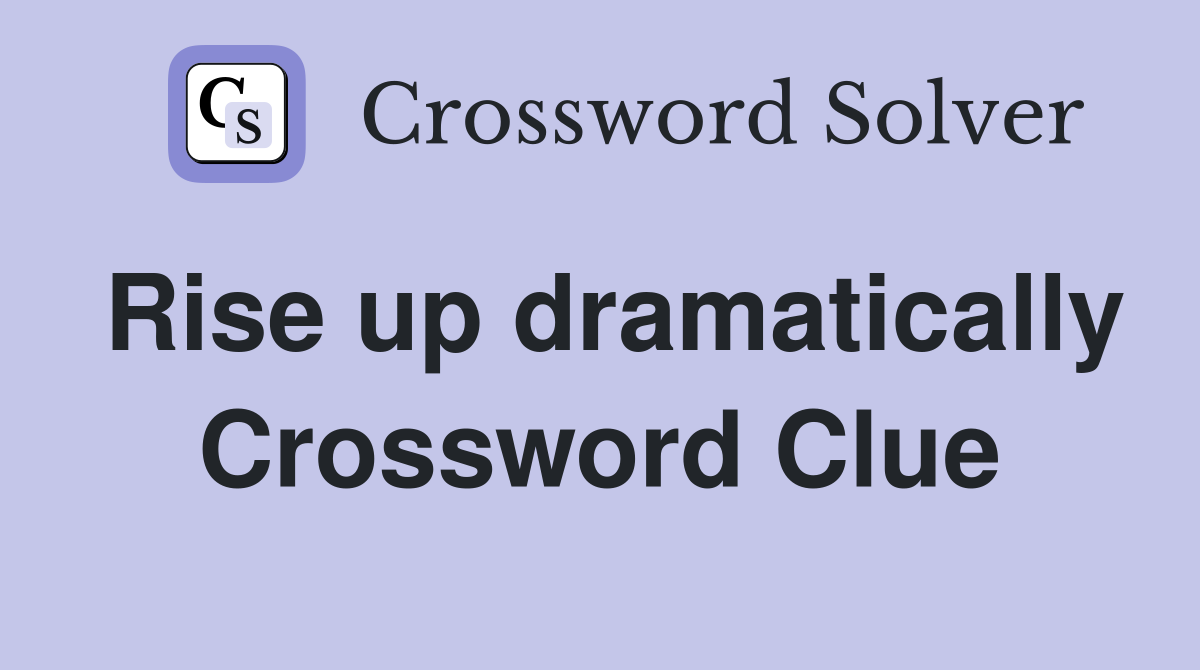 Rise up dramatically Crossword Clue
