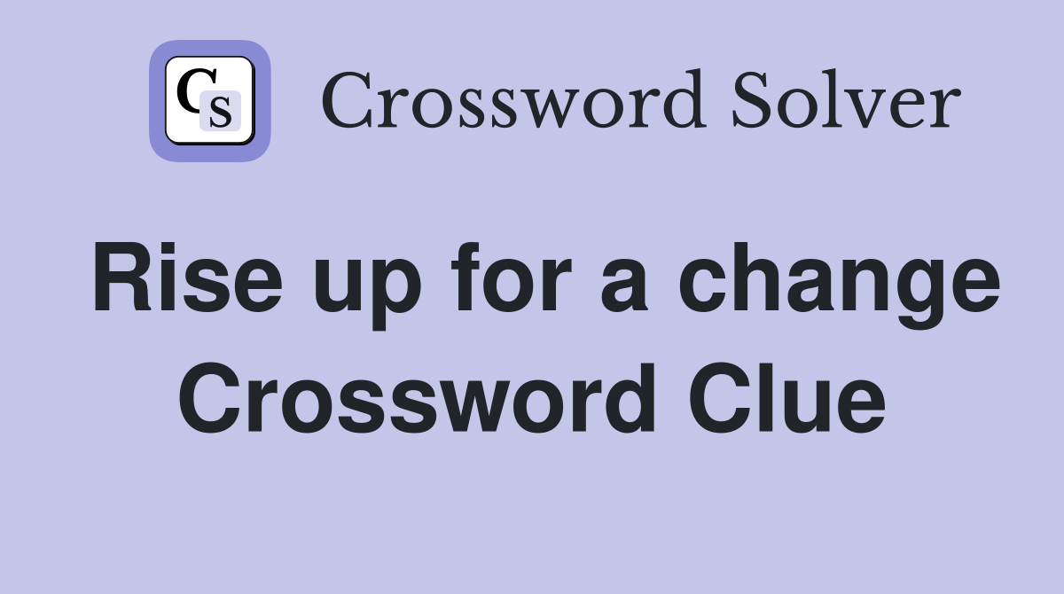 Rise up for a change Crossword Clue