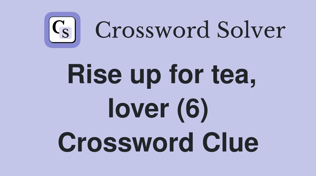 Rise up for tea, lover (6) Crossword Clue