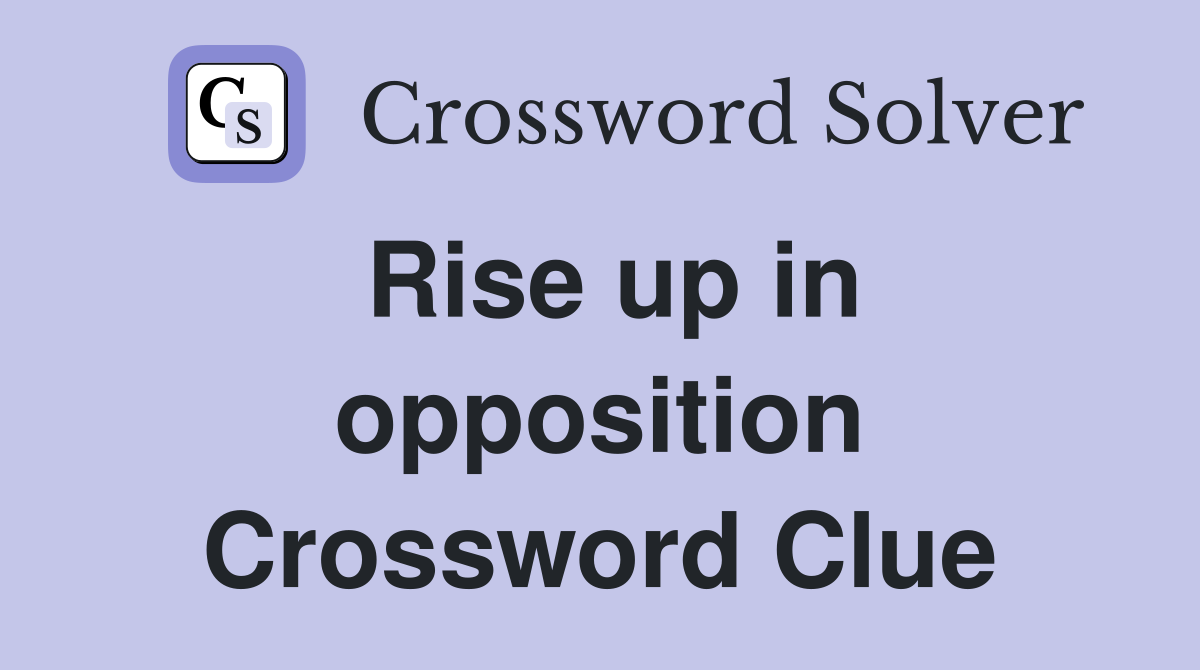 Rise up in opposition Crossword Clue