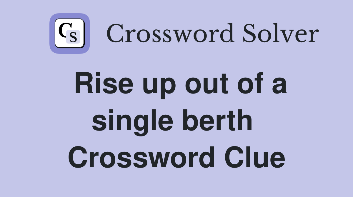 Rise up out of a single berth  Crossword Clue