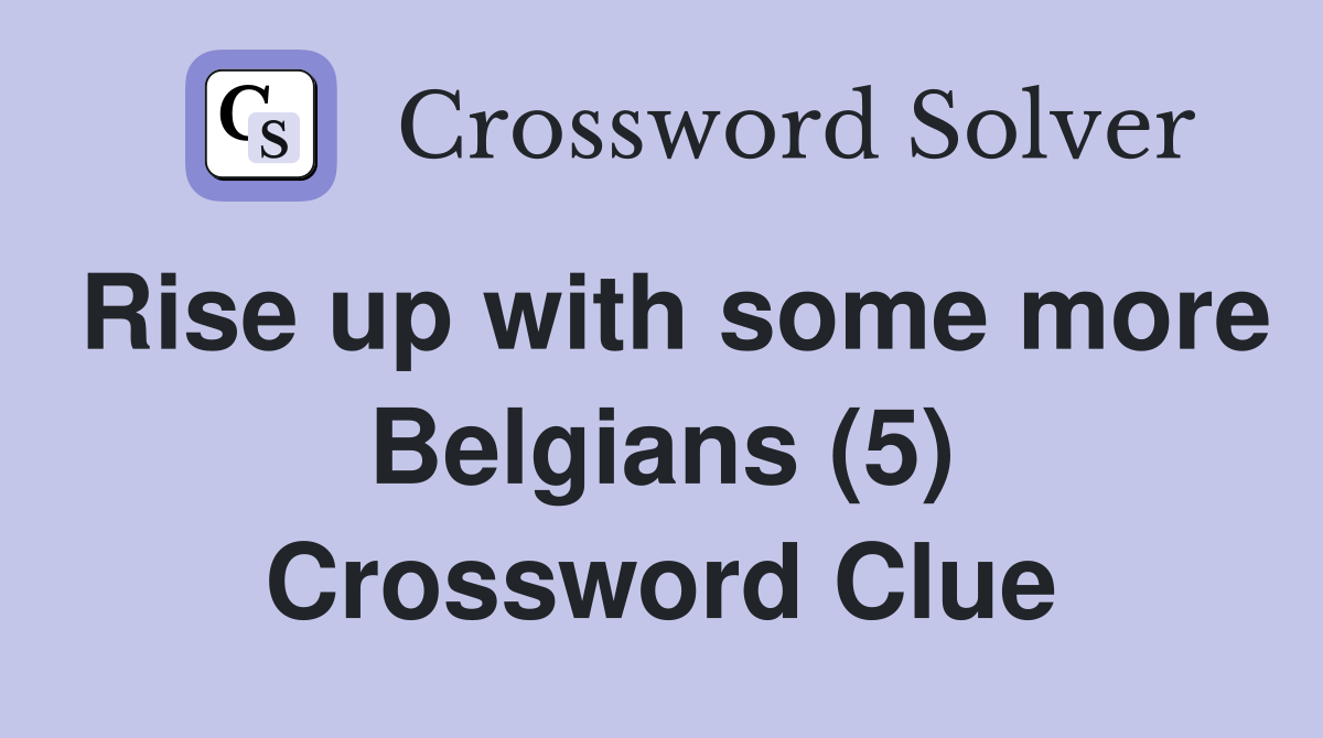 Rise up with some more Belgians (5) Crossword Clue