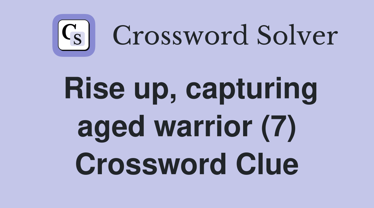 Rise up, capturing aged warrior (7) Crossword Clue
