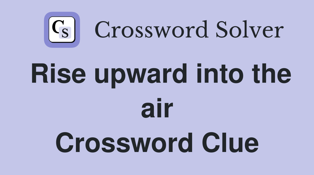Rise upward into the air Crossword Clue