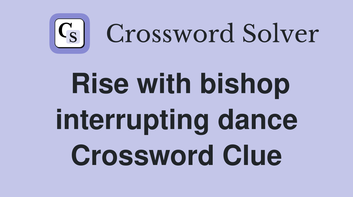 Rise with bishop interrupting dance Crossword Clue