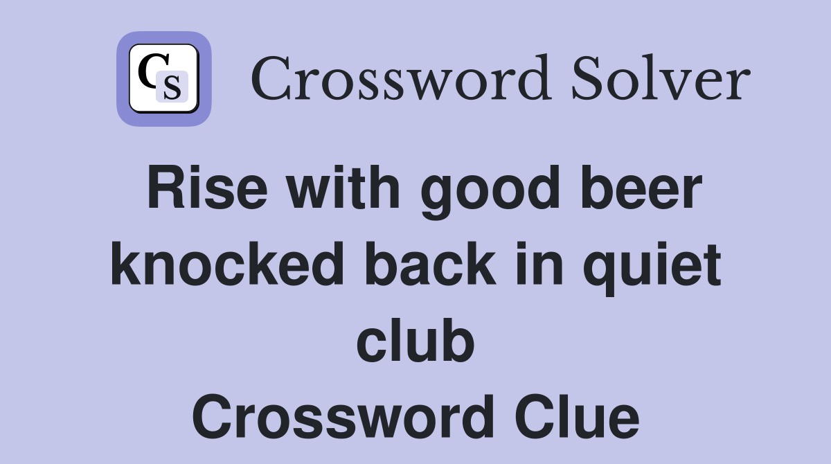 Rise with good beer knocked back in quiet club Crossword Clue