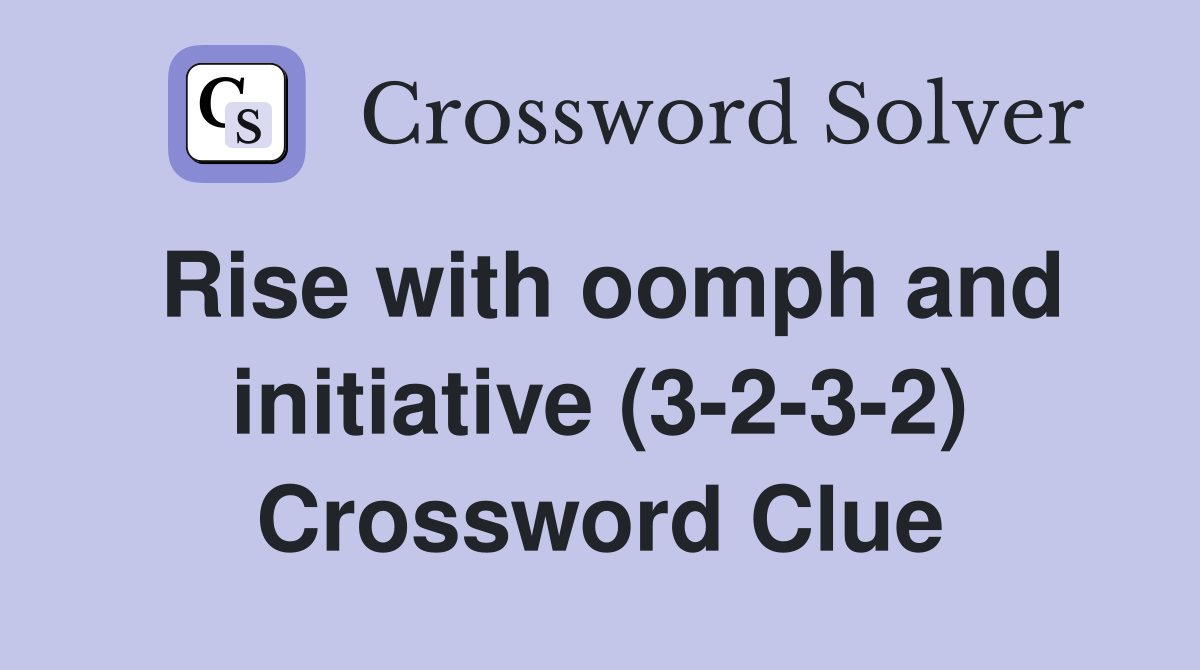 Rise with oomph and initiative (3-2-3-2) Crossword Clue