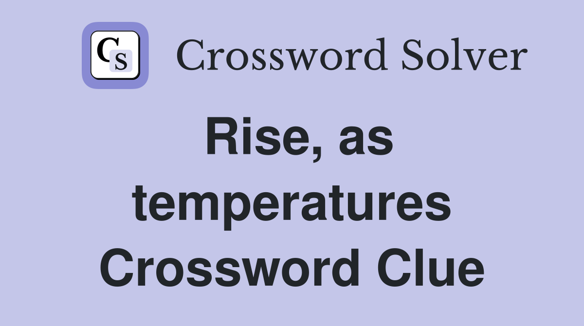 Rise, as temperatures Crossword Clue