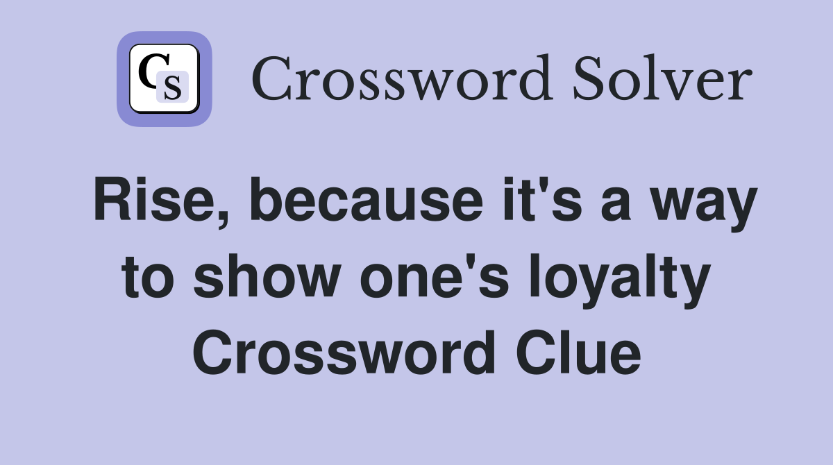 Rise, because it's a way to show one's loyalty Crossword Clue