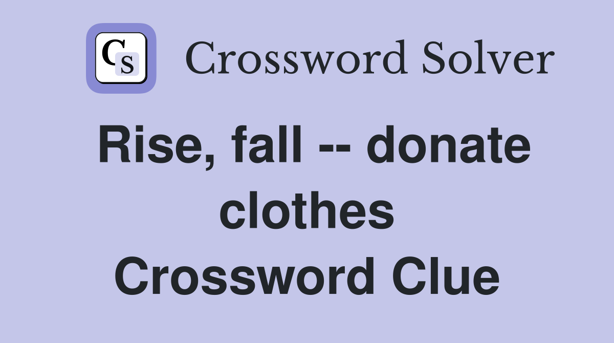 Rise, fall -- donate clothes Crossword Clue