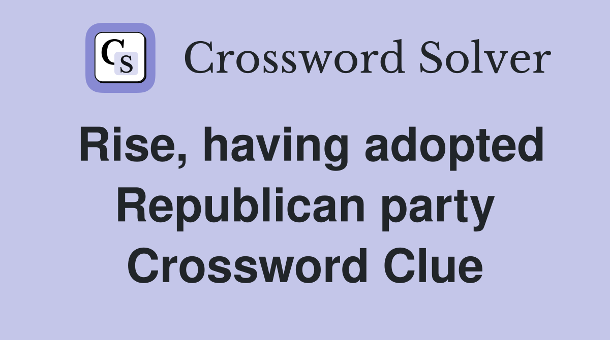 Rise, having adopted Republican party Crossword Clue