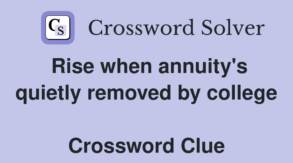 Rise when annuity's quietly removed by college  Crossword Clue