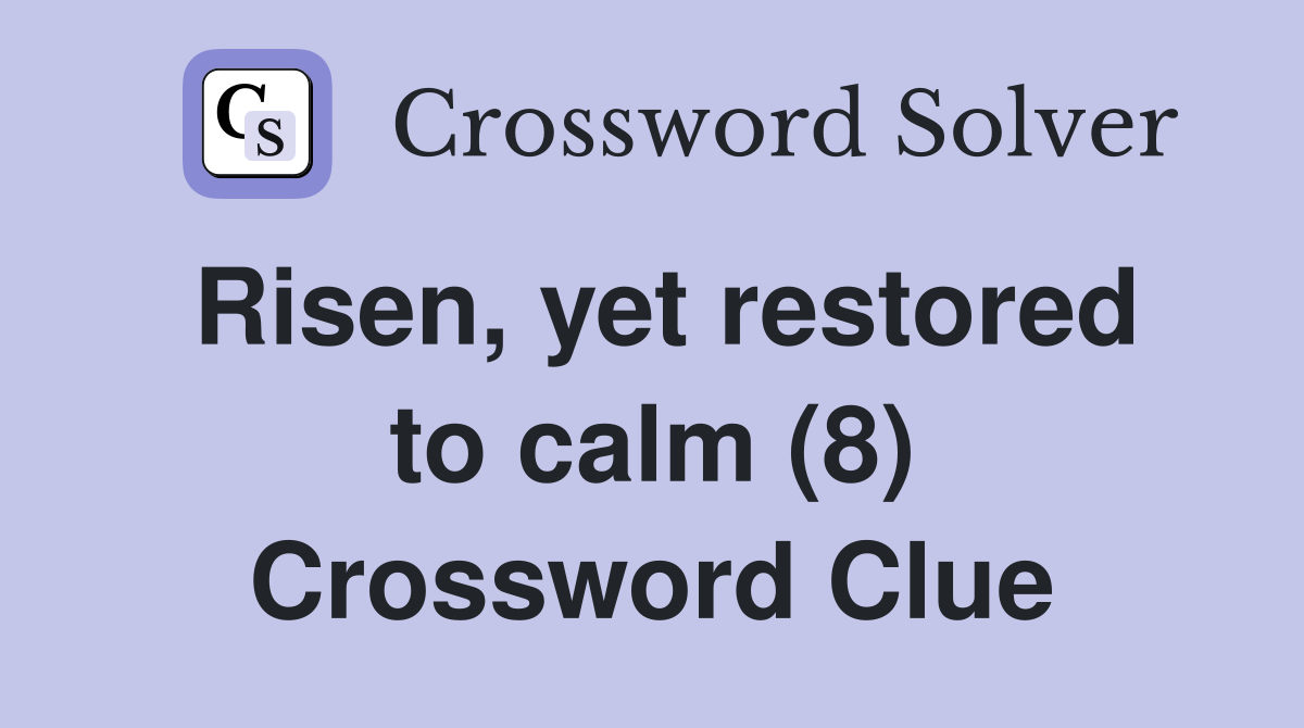 Risen, yet restored to calm (8) Crossword Clue