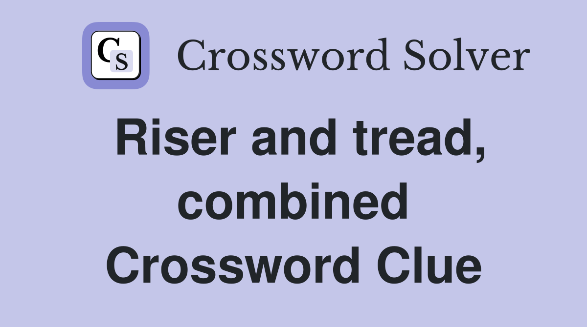Riser and tread, combined Crossword Clue