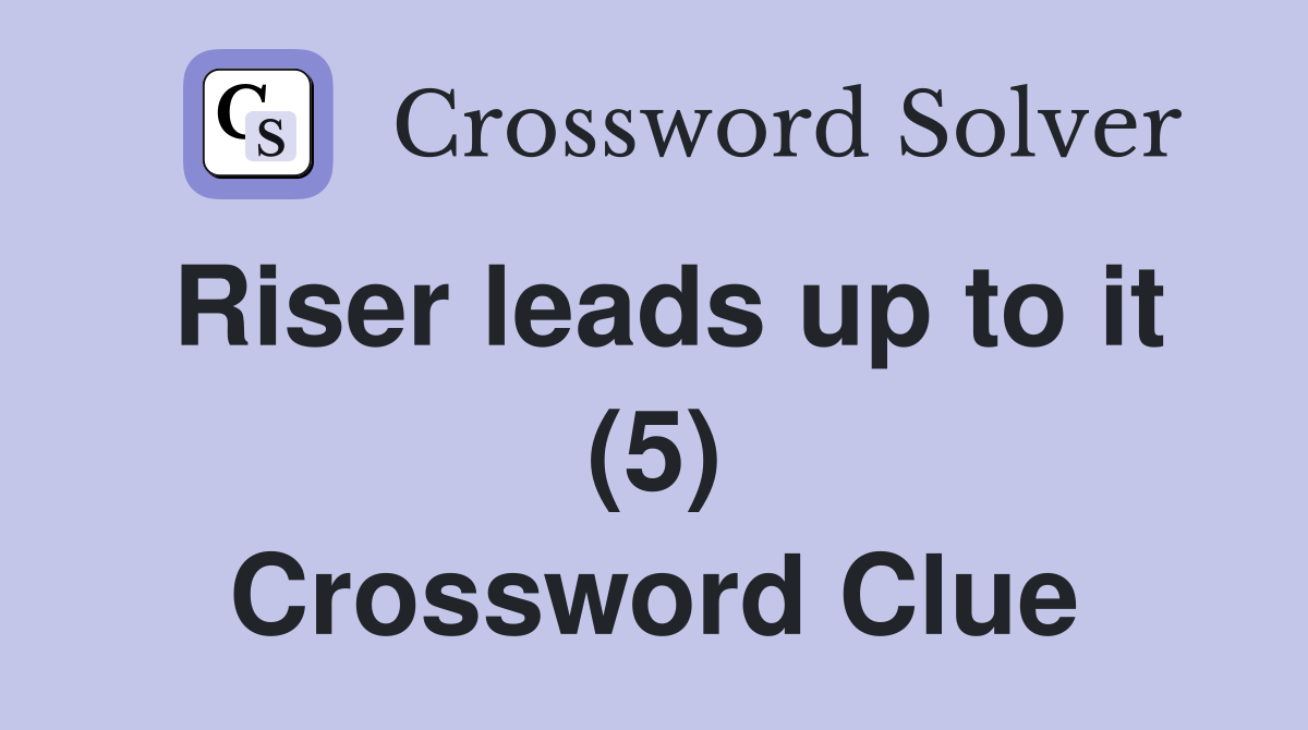 Riser leads up to it (5) Crossword Clue