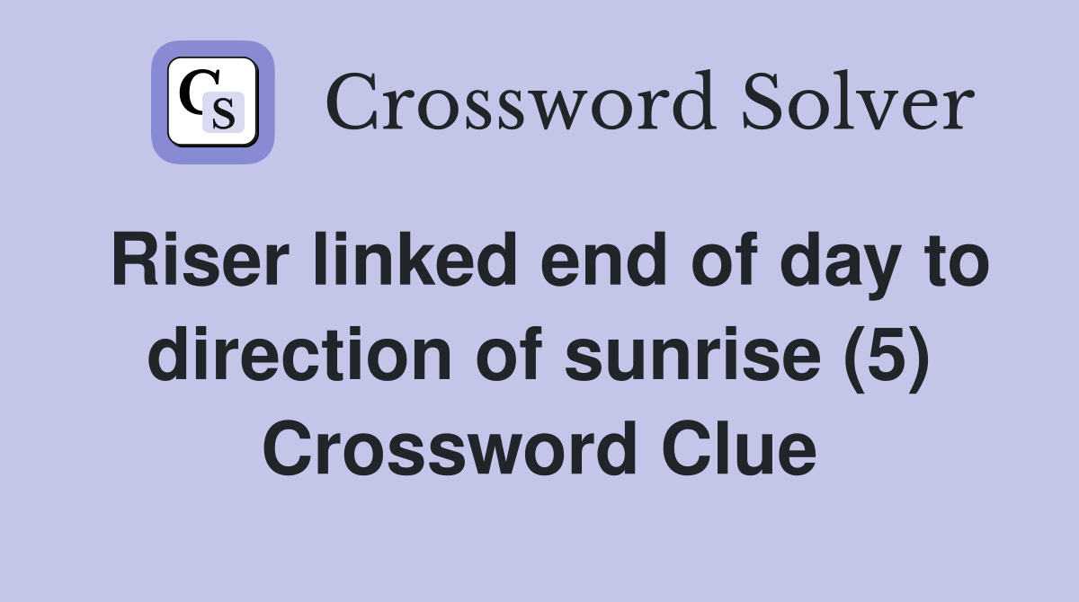 Riser linked end of day to direction of sunrise (5) Crossword Clue