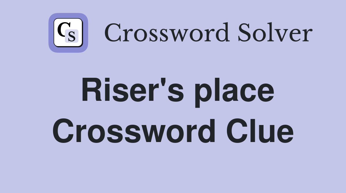 Riser's place Crossword Clue