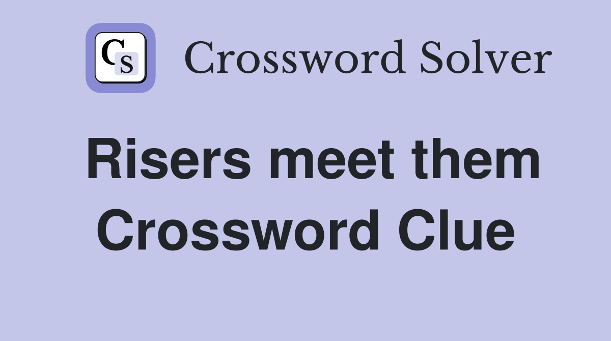 Risers meet them Crossword Clue