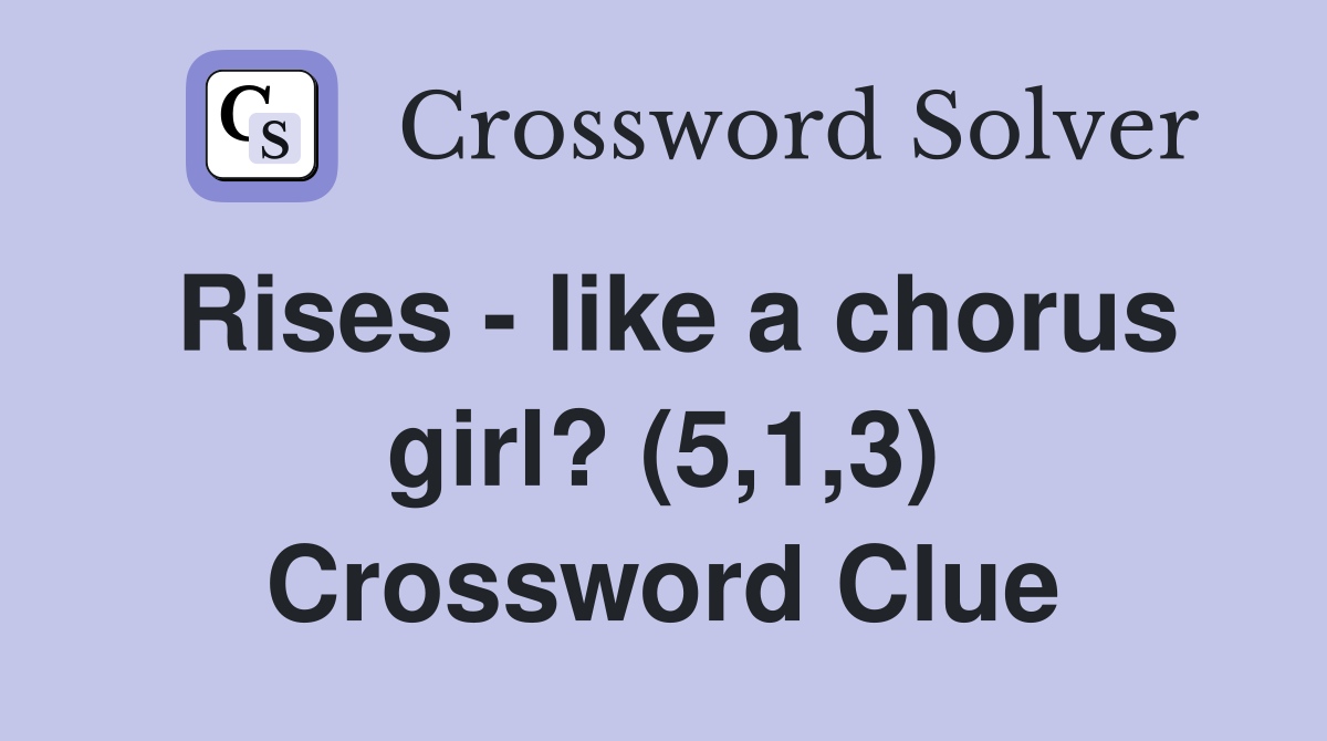 Rises - like a chorus girl? (5,1,3) Crossword Clue