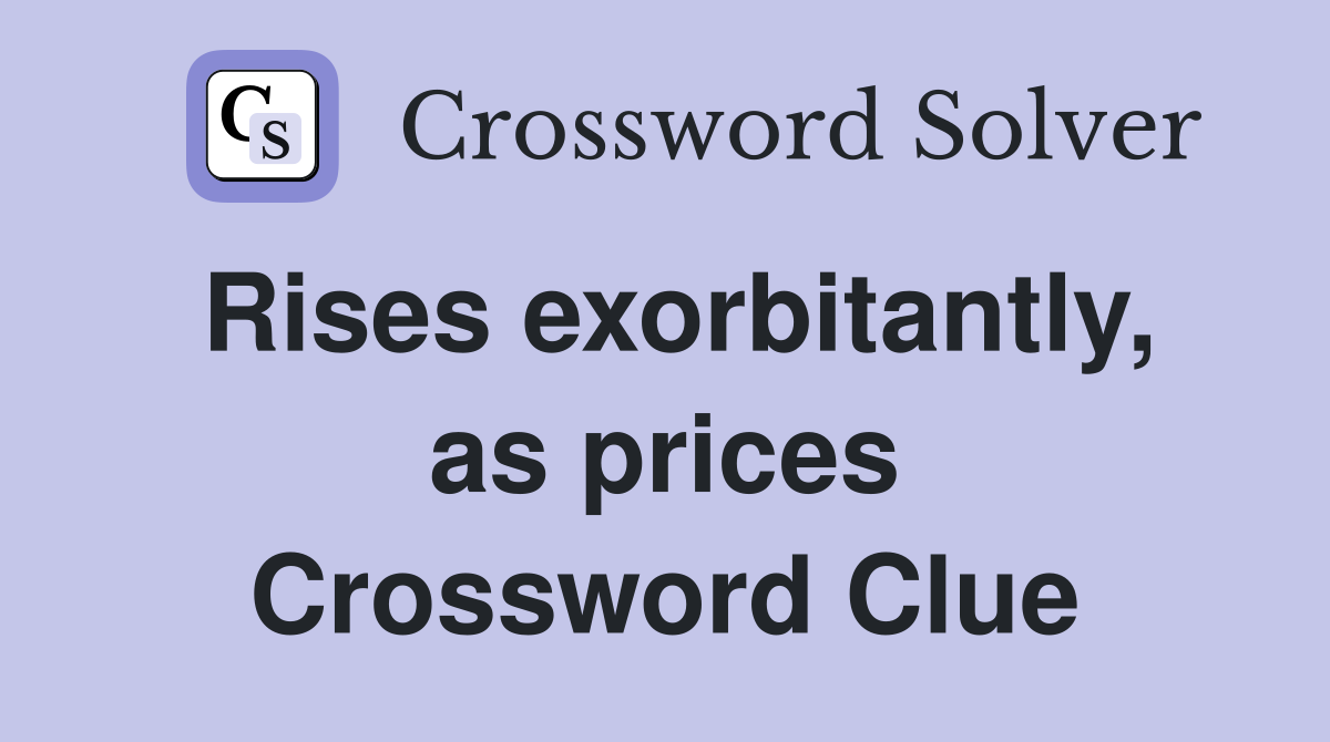 Rises exorbitantly, as prices Crossword Clue