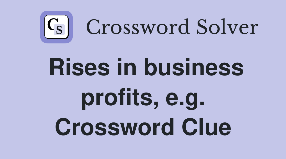 Rises in business profits, e.g. Crossword Clue