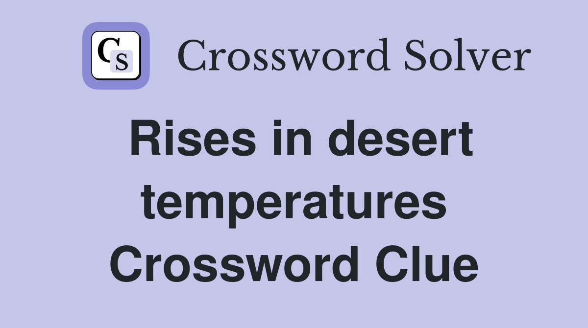 Rises in desert temperatures Crossword Clue