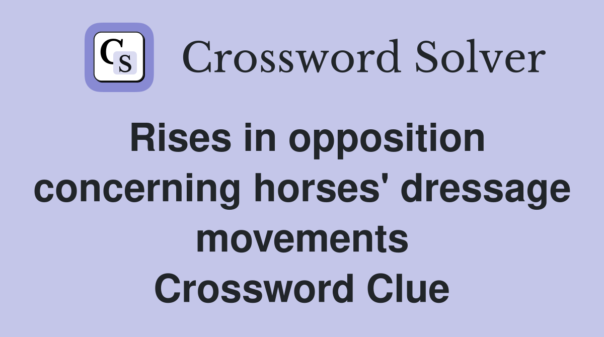 Rises in opposition concerning horses' dressage movements Crossword Clue