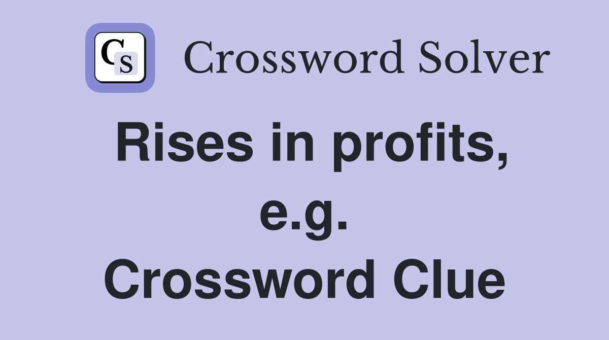 Rises in profits, e.g. Crossword Clue