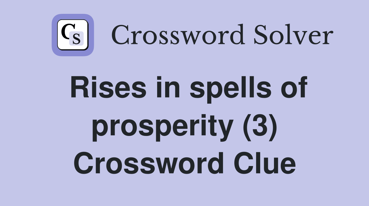 Rises in spells of prosperity (3) Crossword Clue