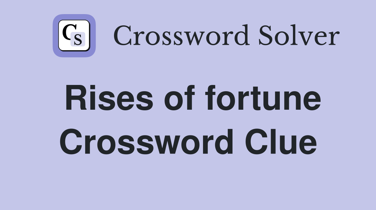 Rises of fortune Crossword Clue