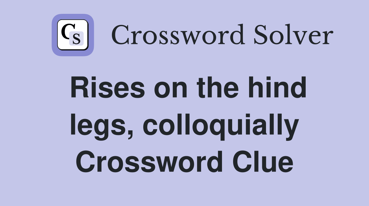 Rises on the hind legs, colloquially Crossword Clue