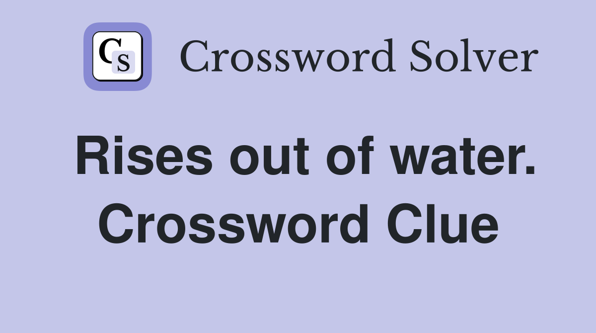 Rises out of water. Crossword Clue