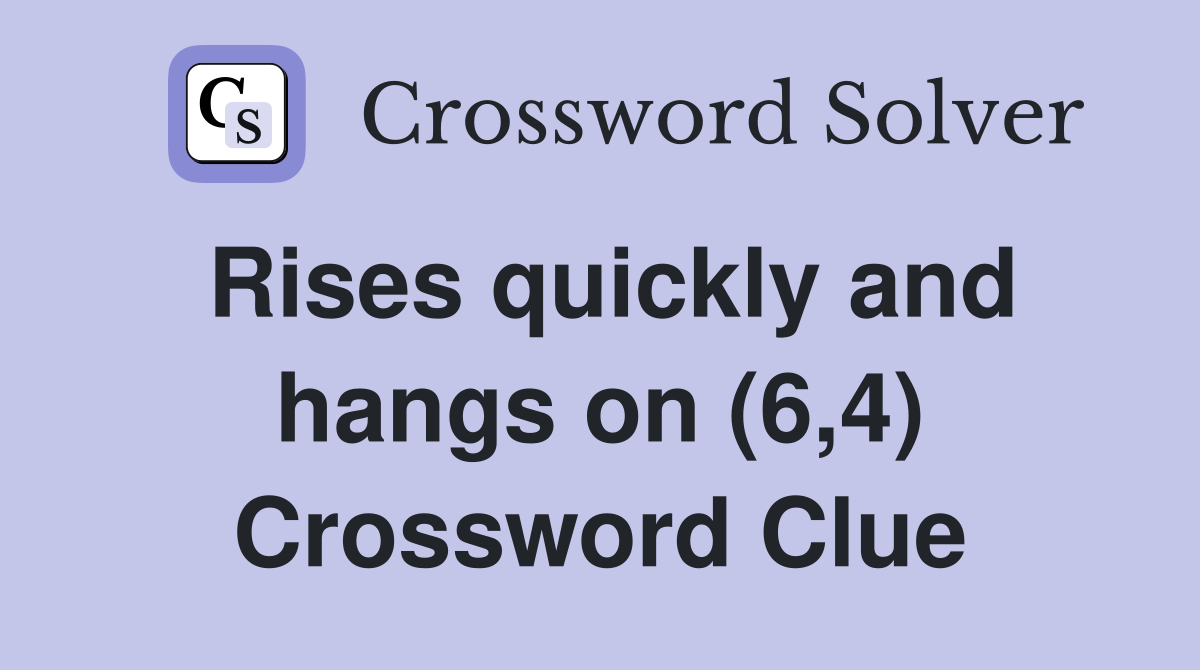 Rises quickly and hangs on (6,4) Crossword Clue