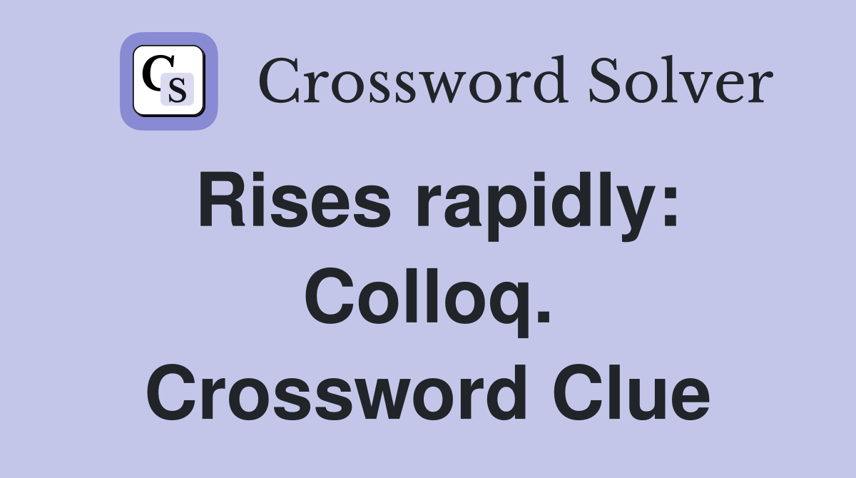 Rises rapidly: Colloq. Crossword Clue