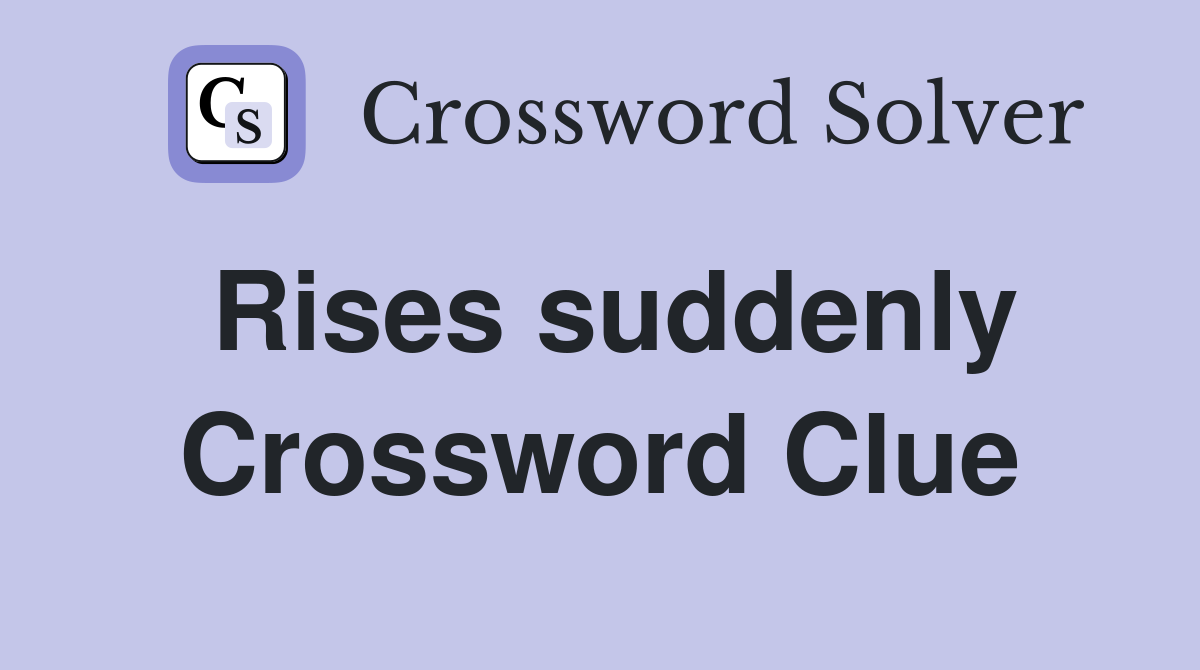 Rises suddenly Crossword Clue