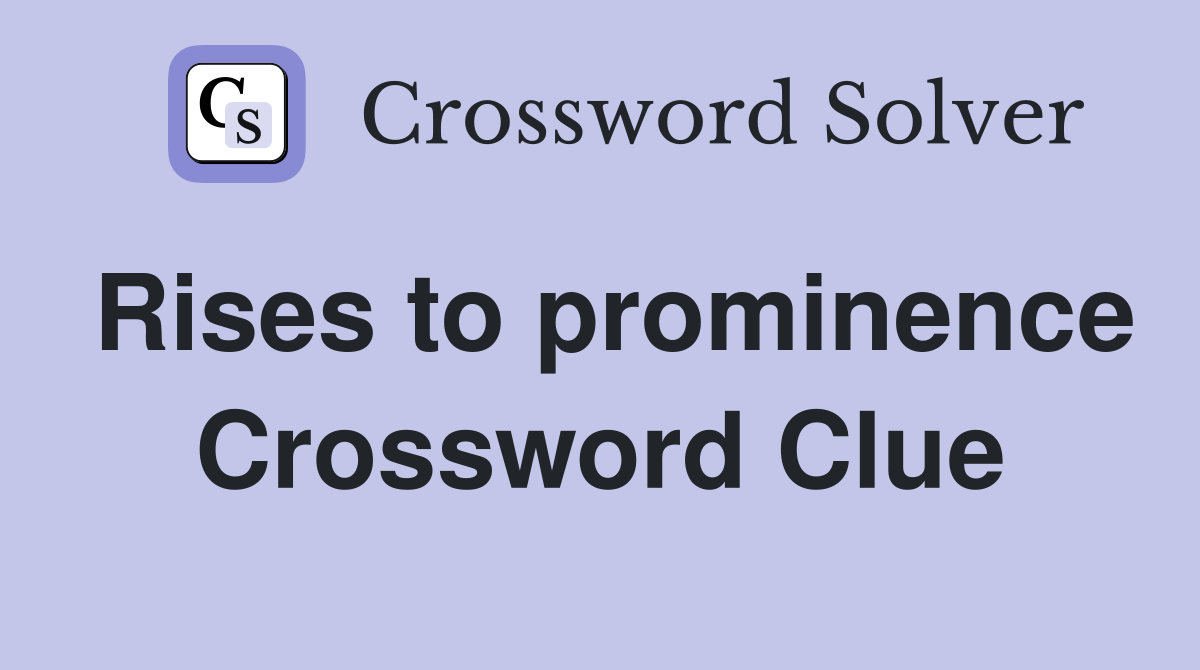 Rises to prominence Crossword Clue