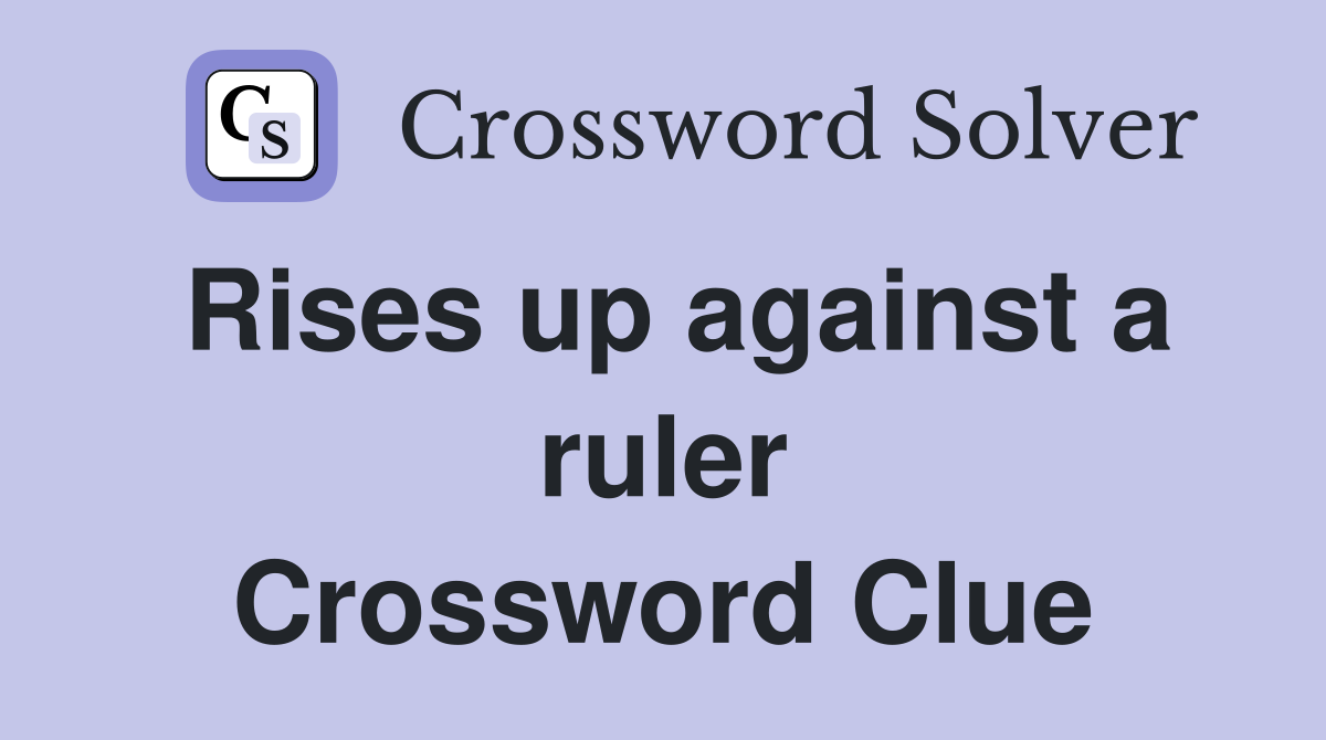 Rises up against a ruler Crossword Clue
