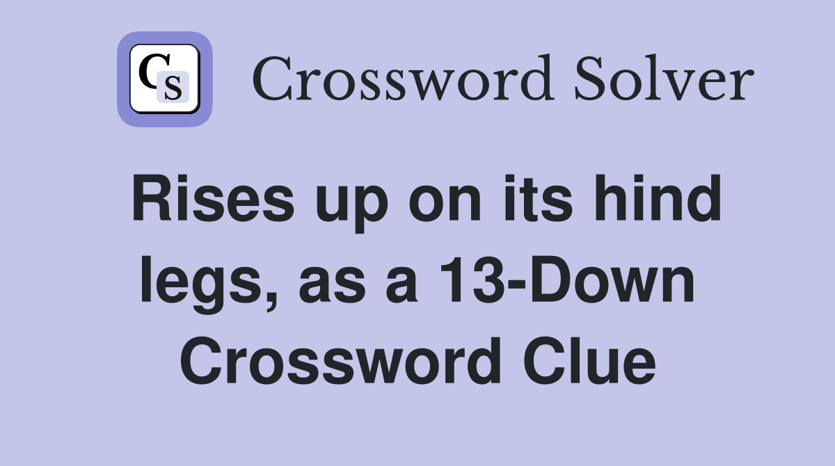 Rises up on its hind legs, as a 13-Down Crossword Clue
