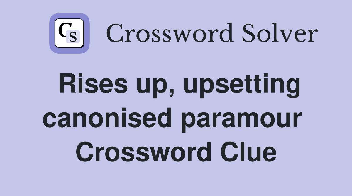 Rises up, upsetting canonised paramour  Crossword Clue